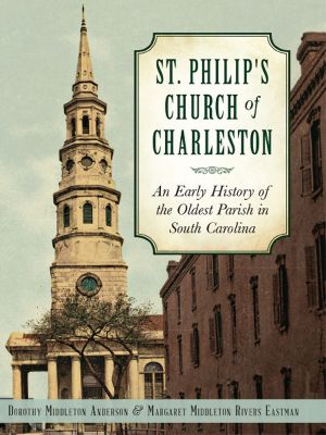 St. Philip's Church of Charleston · An Early History of the Oldest Parish in South Carolina (None)