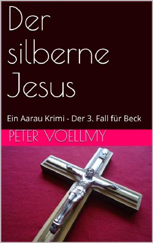 Der silberne Jesus · Ein Aarau Krimi · Der 3. Fall für Beck