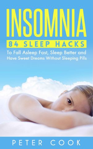 Insomnia · 84 Sleep Hacks to Fall Asleep Fast, Sleep Better and Have Sweet Dreams Without Sleeping Pills (Sleep Disorders, Sleep Apnea Snoring, Sleep Deprivation, ... Fatigue, Chronic Fatigue Syndrome Book 1)