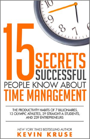 15 Secrets Successful People Know About Time Management · the Productivity Habits of 7 Billionaires, 13 Olympic Athletes, 29 Straight-A Students, and 239 Entrepreneurs