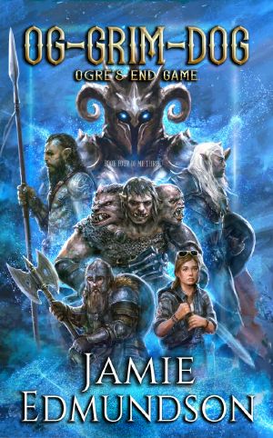 Og-Grim-Dog: Ogre's End Game: A Humorous Portal Fantasy (Me Three Book 4)