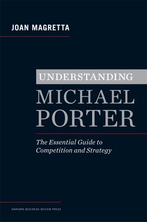 Understanding Michael Porter · the Essential Guide to Competition and Strategy