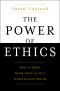 The Power of Ethics, How to Make Good Choices In a Complicated World