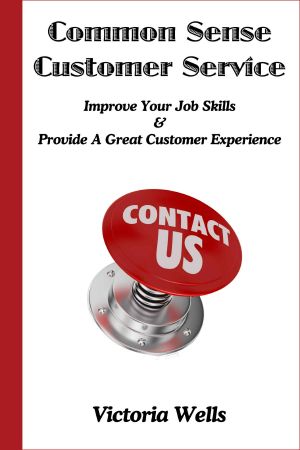 Common Sense Customer Service - Improve Your Job Skills & Provide a Great Customer Experience