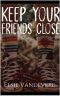 Keep Your Friends Close