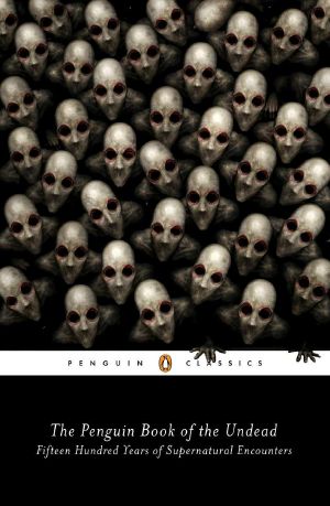 The Penguin Book of the Undead · Fifteen Hundred Years of Supernatural Encounters (Penguin Classics)