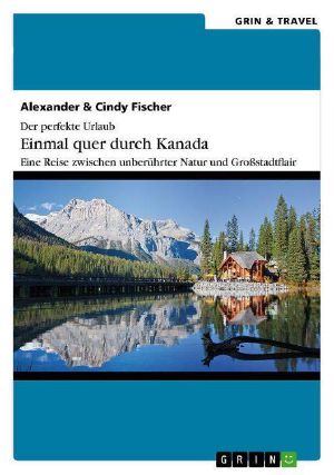 Der perfekte Urlaub · Einmal quer durch Kanada · Eine Reise zwischen unberührter Natur und Großstadtflair