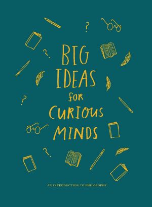 Big Ideas for Curious Minds · an Introduction to Philosophy