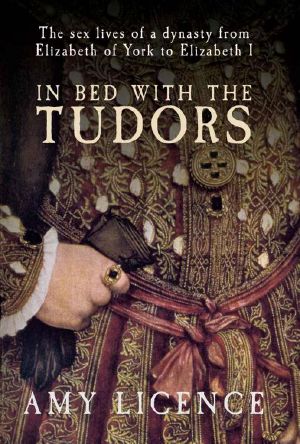 In Bed with the Tudors · The Sex Lives of a Dynasty from Elizabeth of York to Elizabeth I