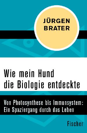 Wie mein Hund die Biologie entdeckte · Von Photosynthese bis Immunsystem - Ein Spaziergang durch das Leben
