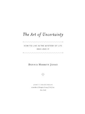 The Art of Uncertainty · How to Live in the Mystery of Life and Love It