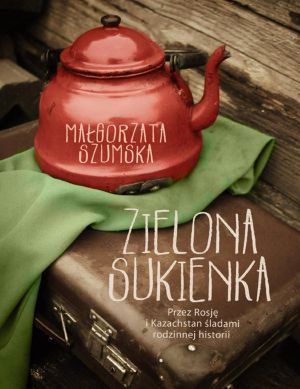 Zielona sukienka. Przez Rosję i Kazachstan śladami rodzinnej historii