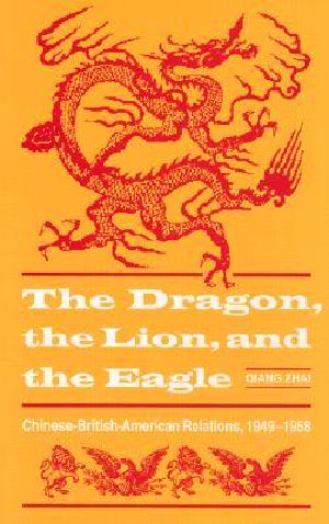 The Dragon, the Lion, and the Eagle · Chinese-British-American Relations, 1949-1958