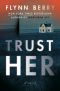 Trust Her, A Novel