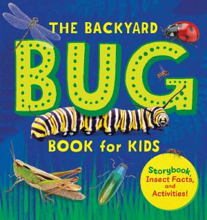 The Backyard Bug Book for Kids · Storybook, Insect Facts, and Activities