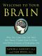 Welcome to Your Brain · Why You Lose Your Car Keys but Never Forget How to Drive and Other Puzzles of Everyday Life