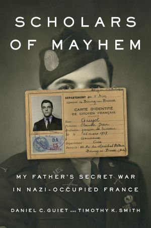 Scholars of Mayhem, My Father's Secret War in Nazi-Occupied France