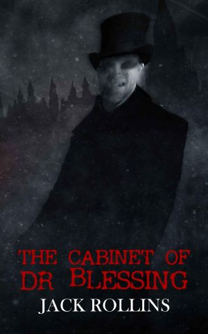 The Cabinet of Dr Blessing (The Dr Blessing Collection Parts 1-3) · A Gothic Victorian Horror Tale