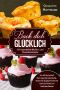 Back dich glücklich · 111 traumhafte Muffin- und Cupcakerezepte · Backen für die ganze Familie inkl. ... zum frustfreien Backen