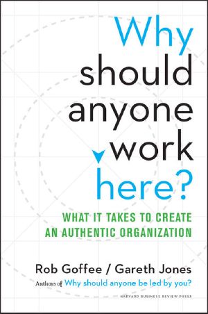 Why Should Anyone Work Here? · What It Takes to Create an Authentic Organization