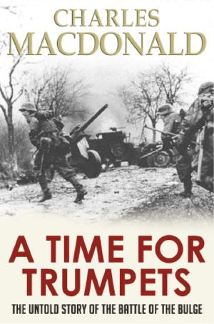 A Time for Trumpets · The Untold Story of the Battle of the Bulge