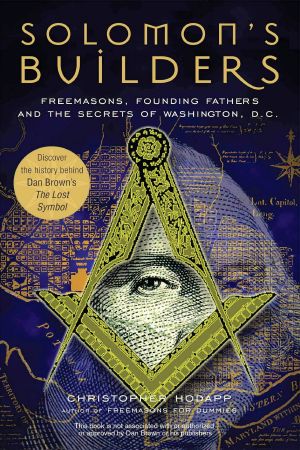 Solomon's Builders · Freemasons, Founding Fathers and the Secrets of Washington