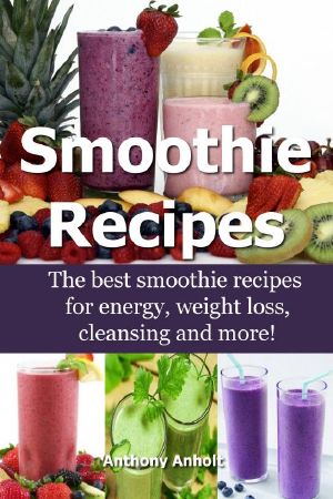 Smoothie Recipes · the Best Smoothie Recipes for Increased Energy, Weight Loss, Cleansing and More!