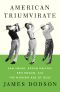 American Triumvirate · Sam Snead, Byron Nelson, Ben Hogan, and the Modern Age of Golf