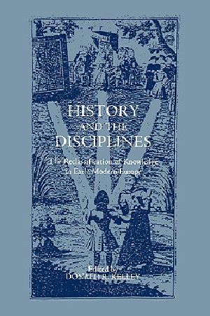 History and the Disciplines · the Reclassification of Knowledge in Early Modern Europe