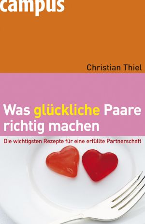 Was glückliche Paare richtig machen · Die wichtigsten Rezepte für eine erfüllte Partnerschaft