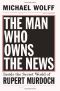 The Man Who Owns the News · Inside the Secret World of Rupert Murdoch