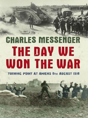 The Day We Won the War · Turning Point at Amiens, 8 August 1918