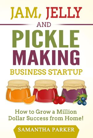 Jam, Jelly and Pickle Making Business Startup · How to Grow a Million Dollar Success From Home!