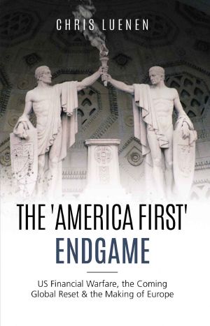 The 'America First' Endgame · US Financial Warfare, the Coming Global Reset & the Making of Europe