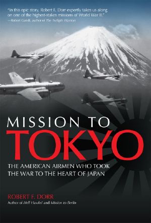 Mission to Tokyo · the American Airmen Who Took the War to the Heart of Japan