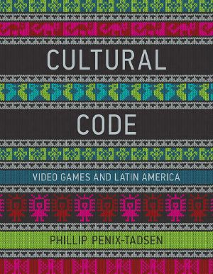 Cultural Code · Video Games and Latin America (The MIT Press)