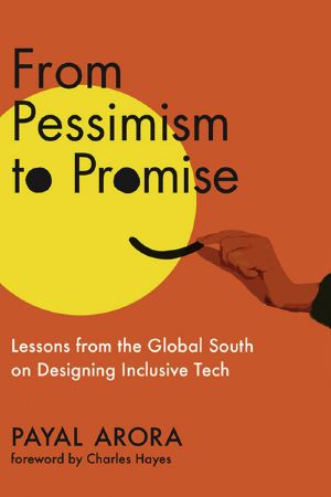 From Pessimism to Promise · Lessons from the Global South on Designing Inclusive Tech