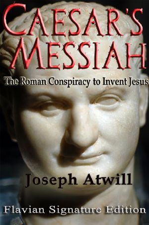 Caesar's Messiah the Roman Conspiracy to Invent Jesus