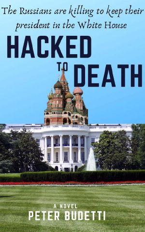 Hacked to Death · the Russians Are Killing to Keep Their President in the White House (Will Manningham, Cybersleuth Book 3)