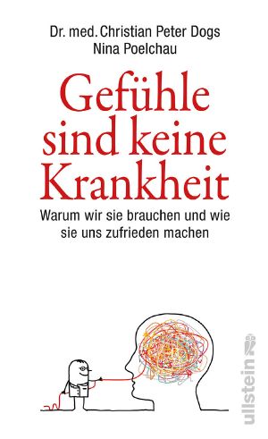 Gefühle sind keine Krankheit · Warum wir sie brauchen und wie sie uns zufrieden machen