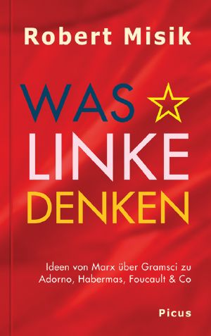 Was Linke denken · Ideen von Marx über Gramsci zu Adorno, Habermas, Foucault & Co