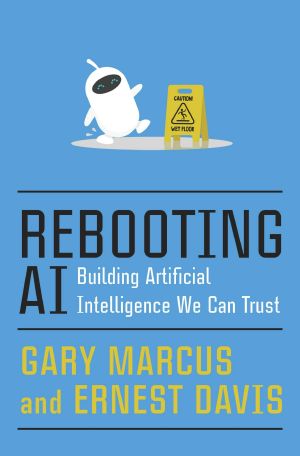 Rebooting AI, Building Artificial Intelligence We Can Trust