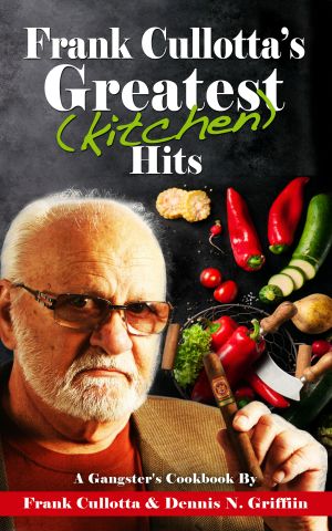 FRANK CULLOTTA'S GREATEST (KITCHEN) HITS: A Gangster's Cookbook