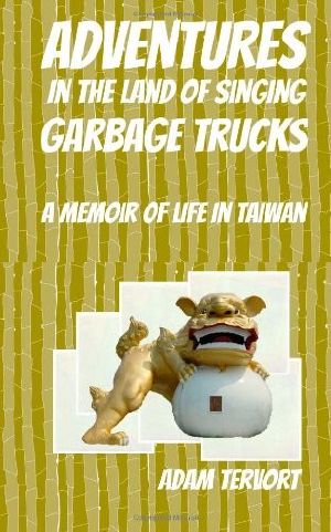 Adventures in the Land of Singing Garbage Trucks · A Memoir of Life in Taiwan