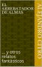 El arrebatador de almas · ... y otros relatos fantásticos