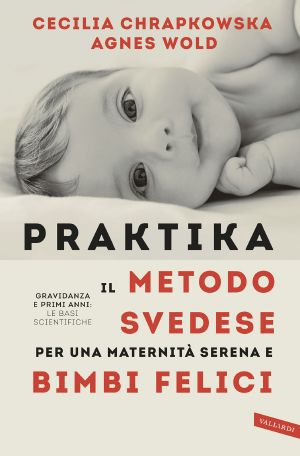 Praktika. Il Metodo Svedese Per Una Maternità Serena E Bimbi Felici