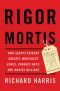 Rigor Mortis · How Sloppy Science Creates Worthless Cures, Crushes Hope, and Wastes Billions