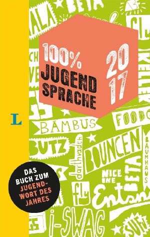 100 Prozent Jugendsprache 2017 · Das Buch zum Jugendwort des Jahres