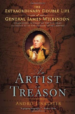 An Artist in Treason · The Extraordinary Double Life of General James Wilkinson