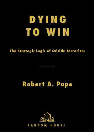 Dying to Win · the Strategic Logic of Suicide Terrorism